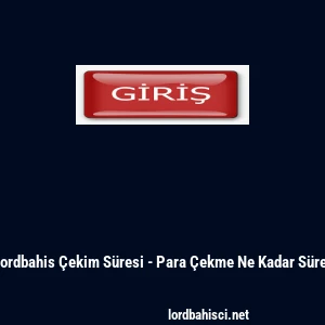 Lordbahis &Ccedil;ekim S&uuml;resi - Para &Ccedil;ekme Ne Kadar S&uuml;rer