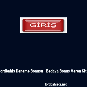 Lordbahis Deneme Bonusu - Bedava Bonus Veren Site