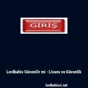 Lordbahis Güvenilir mi - Lisans ve Güvenlik