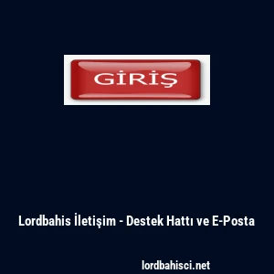 Lordbahis İletişim - Destek Hattı ve E-Posta