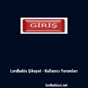 Lordbahis Şikayet - Kullanıcı Yorumları