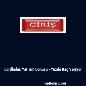 Lordbahis Yatırım Bonusu - Y&uuml;zde Ka&ccedil; Veriyor